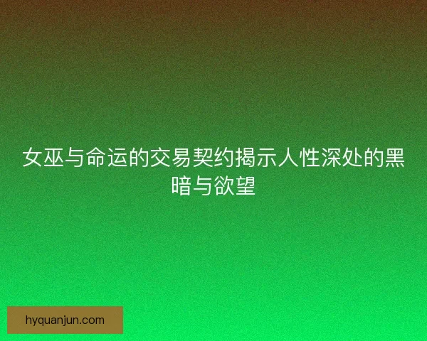 女巫与命运的交易契约揭示人性深处的黑暗与欲望