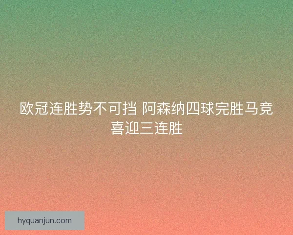 欧冠连胜势不可挡 阿森纳四球完胜马竞喜迎三连胜